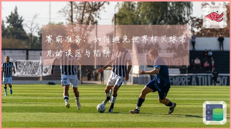 赛前准备：如何避免世界杯买球常见的误区与陷阱