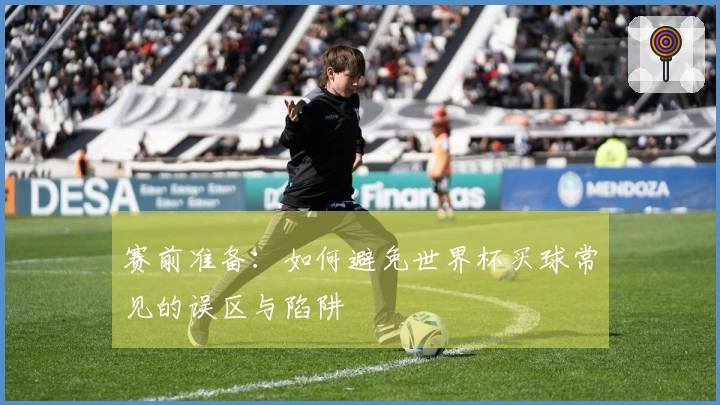 赛前准备：如何避免世界杯买球常见的误区与陷阱